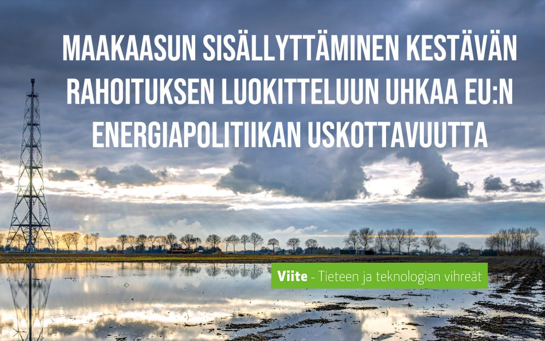 Maakaasun sisällyttäminen kestävän rahoituksen luokitteluun uhkaa EU:n energiapolitiikan uskottavuutta
