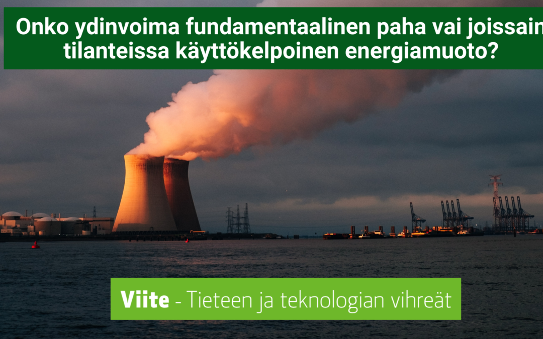 Onko ydinvoima fundamentaalinen paha vai joissain tilanteissa käyttökelpoinen energiamuoto?